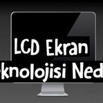 LCD Ekran Teknolojisi Nedir?