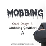 MOBBİNG-ÖZEL DOSYA-3 “MOBBING ÇEŞITLERI-A”