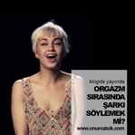 ORGAZM SIRASINDA ŞARKI SÖYLEMEK Mİ?