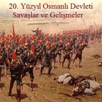 20. Yüzyıl Osmanlı Devleti Savaşlar ve Gelişmeler