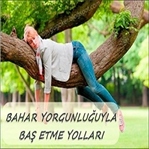 Bahar Yorgunluğu Nedir? Nasıl Geçer?