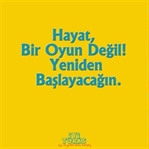 Hayat bir oyun değil, yeniden başlayacağın