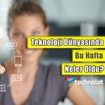 Bu Hafta Öne Çıkan Teknoloji Haberleri Nelerdi?
