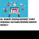 EL EMEĞİ ÜRÜNLERİ YURT DIŞINA SATABİLİRSİNİZ