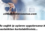 HASTALIKLARDAN SİZİ KURTARACAK BİR KAÇ İPUCU
