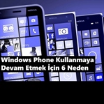 Windows Phone Kullanmaya Devam Etmek İçin 6 Neden