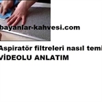 ASPİRATÖR FİLTRELERİ NASIL TEMİZLENİR
