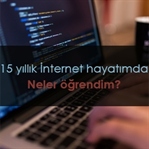 15 Yıllık İnternet Hayatımda Neler Öğrendim?