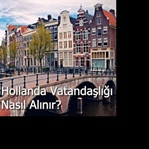 Hollanda Vatandaşlığı Nasıl Alınır?