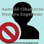 Android Cihazlarda Numara Engelleme