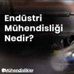 Endüstri Mühendisliği Nedir ?İş İmkanları Nelerdir