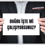Doğru işte mi çalışıyorsunuz?