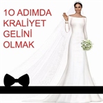 10 ADIMDA NASIL KRALİYET GELİNİ OLUNUR ?
