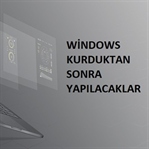 Windows Kurduktan Sonra Yapılacaklar