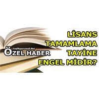 Lisans Tamamlama Tayine Engel Midir?