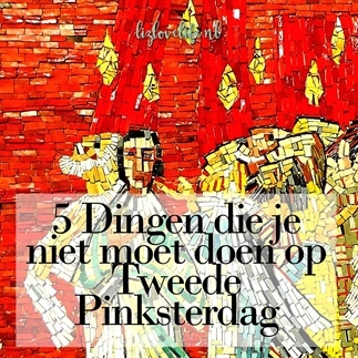 5 Dingen die je niet moet doen op Tweede Pinksterd
