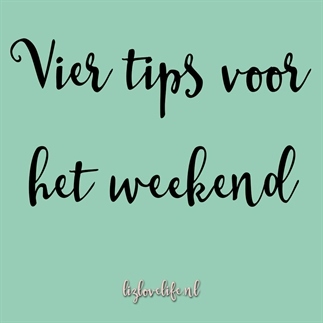 VIER TIPS VOOR HET WEEKEND, WEEK 25 2017
